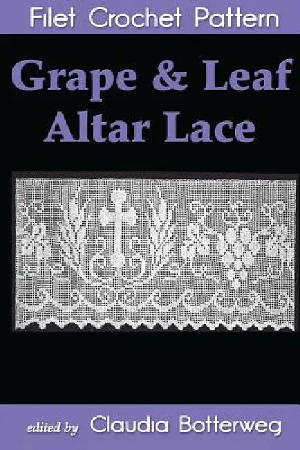 Grape & Leaf Altar Lace Filet Crochet Pattern: Complete Instructions and Chart by Minnie Hoffinger, Claudia Botterweg
