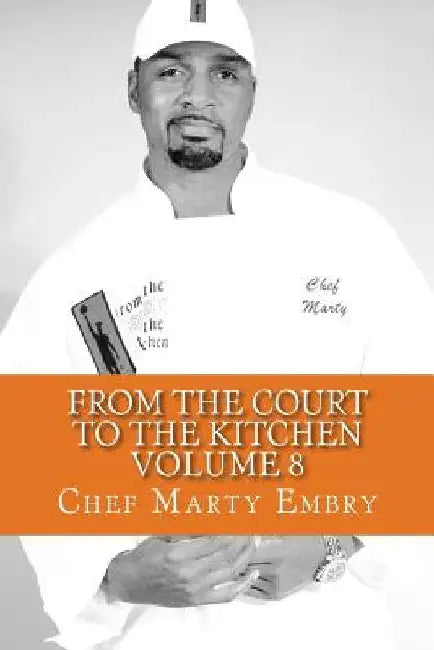 From the Court to the Kitchen Volume 8: Cooking for dummies...I mean men 101 by Chef Marty Embry