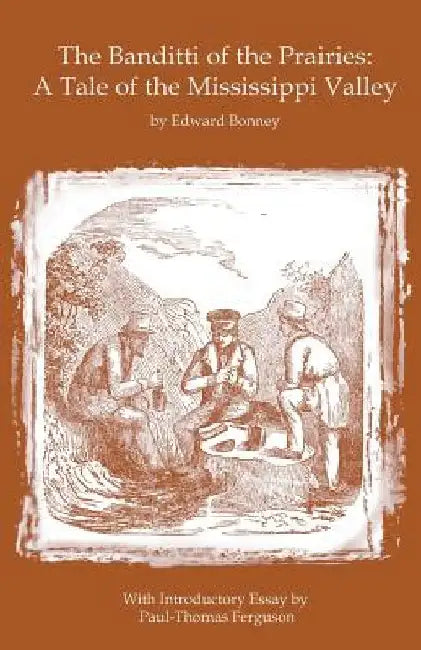 The Banditti of the Prairies: A Tale of the Mississippi Valley: An Authentic Narrative of Thrilling Adventures in the Earliest Settlement of the Wes by Paul-Thomas Ferguson