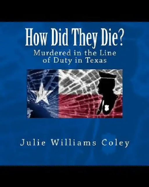 How Did They Die?: Murdered in the Line of Duty in Texas by Julie Williams Coley