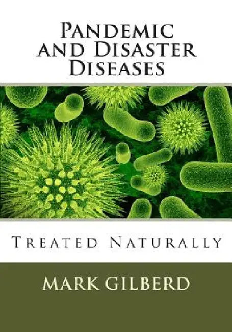 Pandemic and Disaster Diseases Treated Naturally by Mark Gilberd