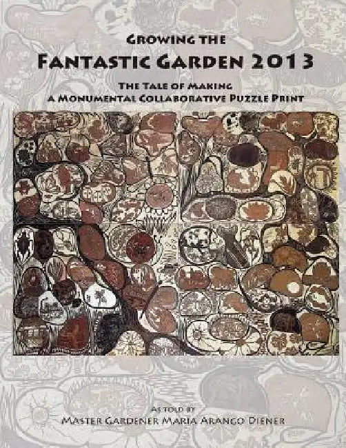 Growing the Fantastic Garden 2013: The Tale of Making a Monumental Collaborative Puzzle Print by Maria Arango Diener