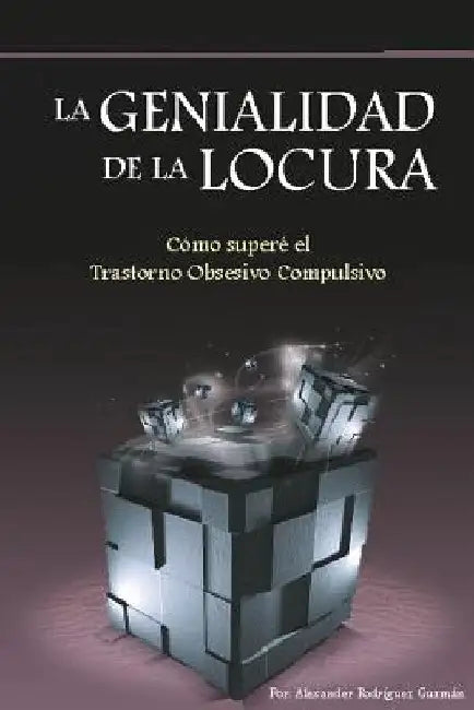 La genialidad de la locura: Cómo superé el Trastorno Obsesivo Compulsivo by Rodriguez Guzman, Alexander