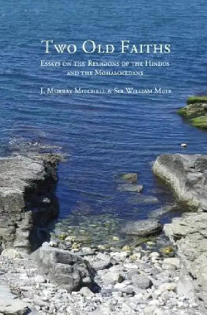 Two Old Faiths: Essays on the Religions of the Hindus and the Mohammedans by Willilam Muir LLD