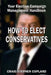 How to Elect Conservatives: And How Not to Lose Any More Close Elections by Craig Copland