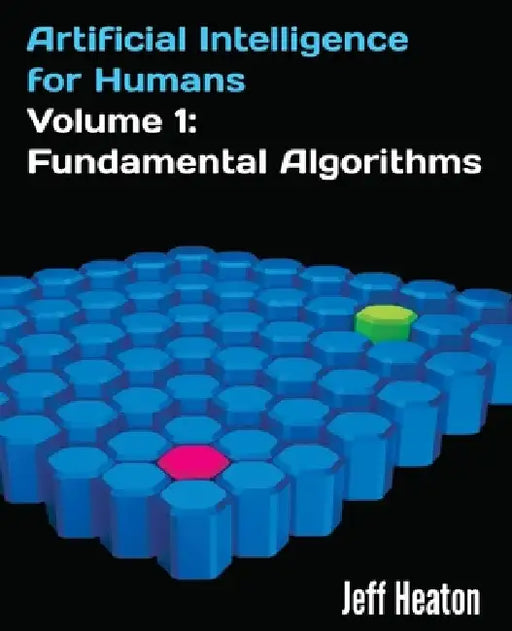 Artificial Intelligence for Humans, Volume 1: Fundamental Algorithms by Jeff Heaton