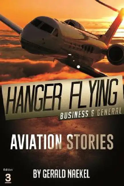 Hangar Flying - Civil and General Aviation by Gerald Naekel