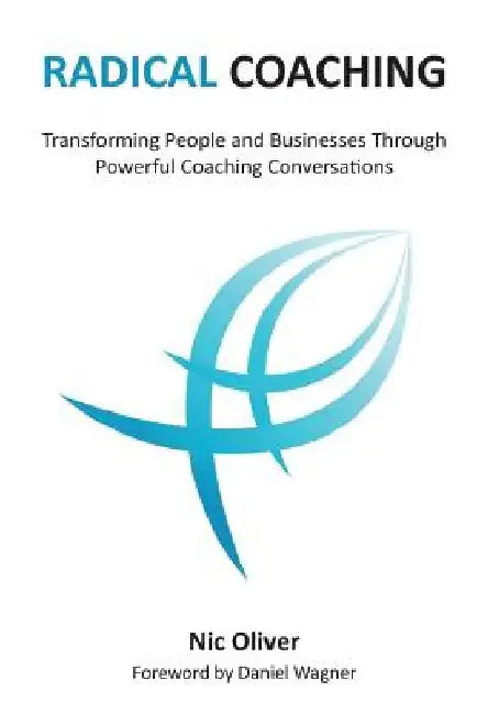 Radical Coaching: Transforming People and Businesses Through Powerful Conversations by Chrystel Melhuish