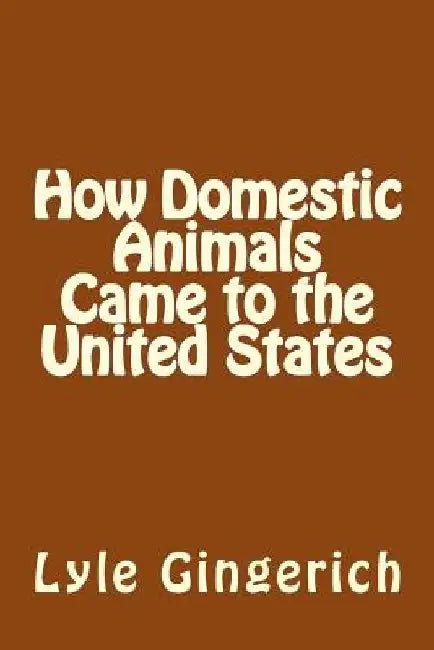 How Domestic Animals Came to the United States by Lyle Gingerich