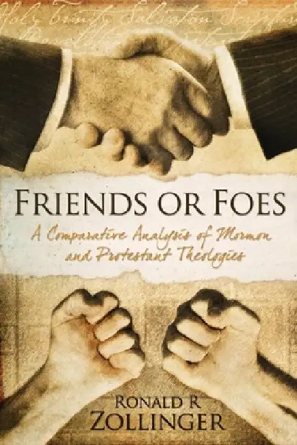 Friends or Foes: : A Comparative Analysis of Mormon and Protestant Theologies by Ronald R. Zollinger