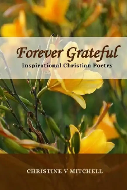 Forever Grateful: Inspirational Christian Poetry by Christine V. Mitchell