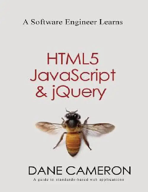 A Software Engineer Learns HTML5, JavaScript and jQuery by Dane Cameron