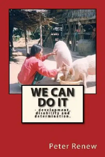 We Can Do It: -development, disability and determination by Peter Jonathan Renew