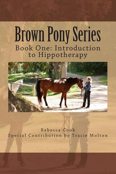 Brown Pony Series: Book One: Introduction to Hippotherapy by Cook, Rebecca