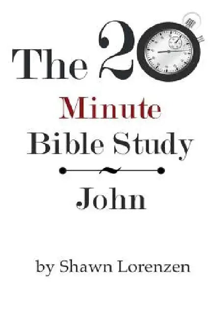The 20 Minute Bible Study: John by Shawn Lorenzen