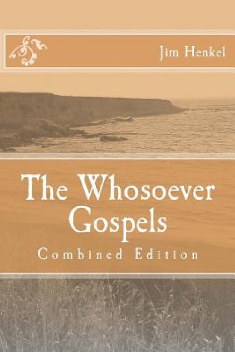 The Whosoever Gospels: Combined Edition by Jim Henkel
