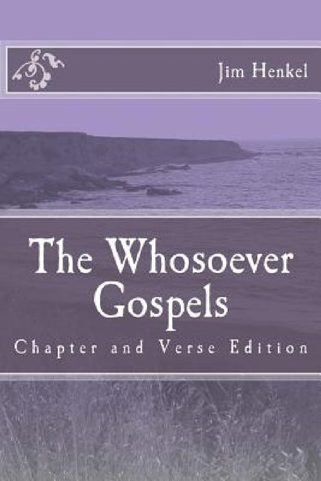 The Whosoever Gospels: Chapter and Verse Edition by Jim Henkel