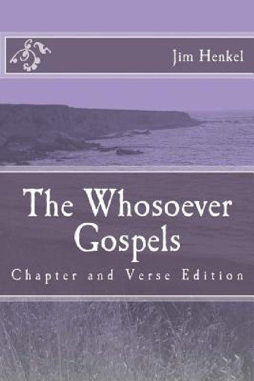 The Whosoever Gospels: Chapter and Verse Edition by Jim Henkel