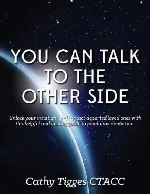 You Can Talk To The Other Side: and Get Answers! by Cathy Tigges Ctacc