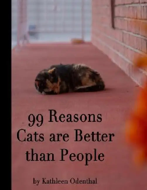 99 Reasons Cats are Better than People by Kathleen Odenthal