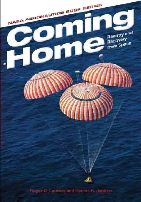 Coming Home: Reentry and Recovery from Space by Roger D. Launius