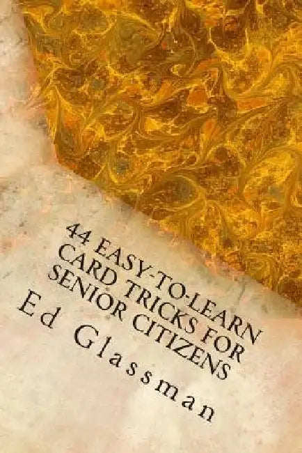 44 Easy-To-Learn Card Tricks For Senior Citizens: Family Magic-5 by Ed Glassman
