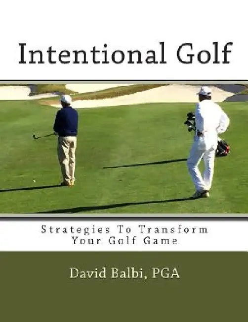 Intentional Golf: Strategies To Transform Your Golf Game by Nick Sebastian