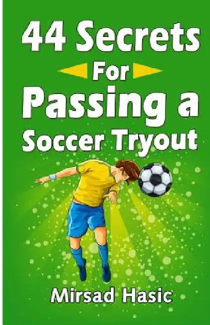 44 Secrets for Passing a Soccer Tryout by Mirsad Hasic