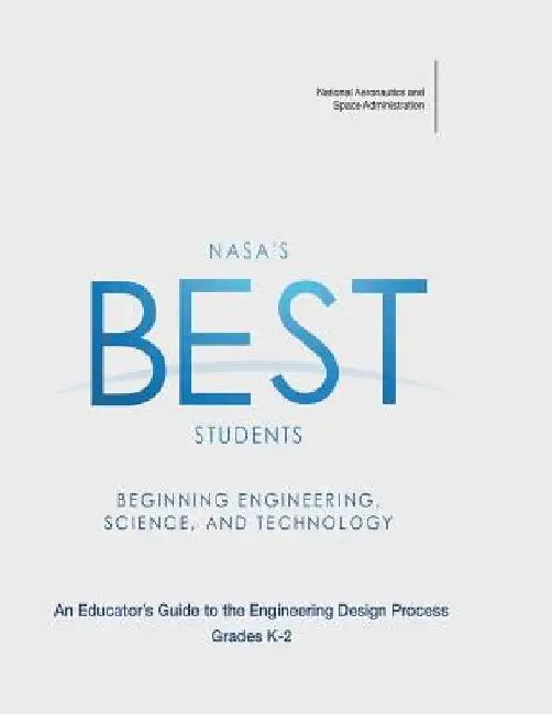 NASA's BEST Students - Beginning Engineering, Science, and Technology: An Educator's Guide to the Engineering Design Process Grades K-2 by National Aeronautics and Administration