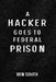 A Hacker Goes to Federal Prison by Ben South