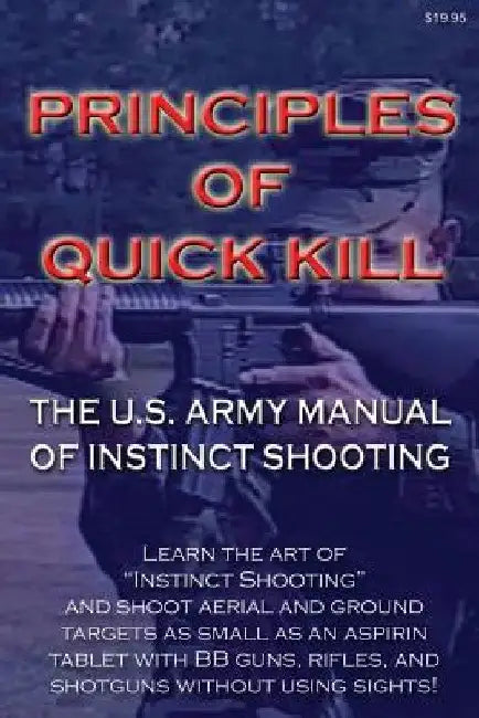 Principles of Quick Kill - The U.S. Army Manual of Instinct Shooting: Learn to accurately shoot targets as small as an aspirin tablet with a BB gun wi by Uncle Sam Teaches You!