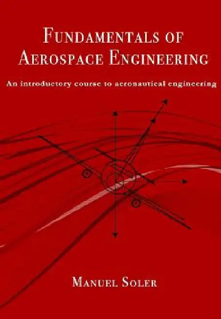 Fundamentals of aerospace engineering: An introductory course to aeronautical engineering by Manuel Soler