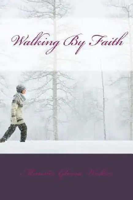 Walking By Faith by Gloria M. Walker