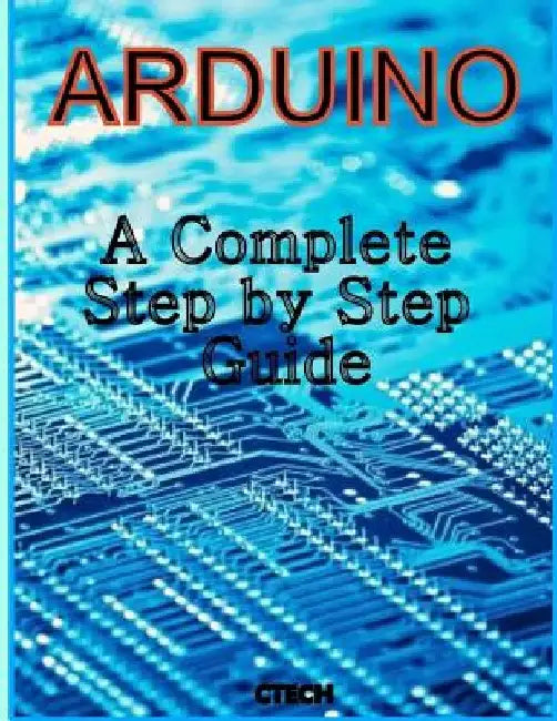 Arduino: A Complete Step by Step Guide by C. Tech