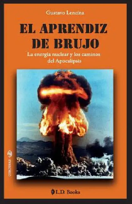 El aprendiz de brujo: La energia nuclear y los caminos del Apocalipsis by Lencina, Gustavo