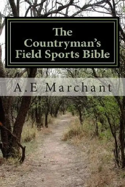 The Countryman's Field Sports Bible: A lifetime of knowledge from the original outdoorsman by A. E. Marchant