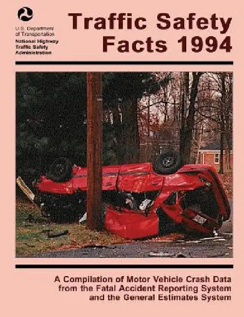 Traffic Safety Facts 1994: A Compilation of Motor Vehicle Crash Data from the Fatality Analysis Reporting System and the General Estimates System by National Highway Traffic Safety Administ