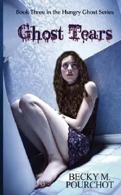 Ghost Tears: The Hungry Ghost Series Book 3 by Becky M. Pourchot