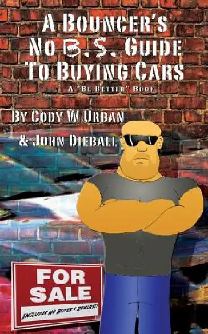 A Bouncer's No B.S. Guide to Buying Cars by John Dieball