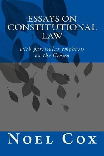 Essays on Constitutional Law: with particular emphasis on the Crown by Noel Cox