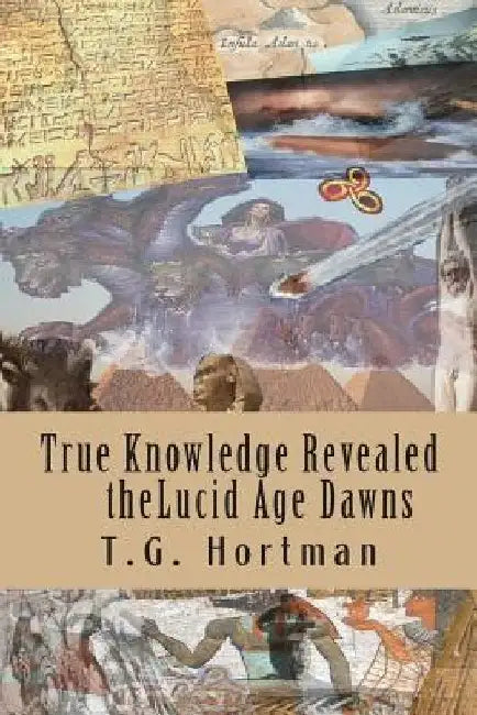 The true knowledge revealed the Lucid Age Dawns by T. G. Hortman