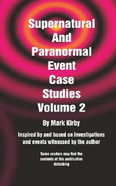 Supernatural And Paranormal Event Case Studies Volume 2 by Mark Kirby