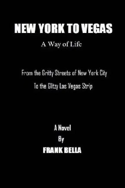 New York To Vegas A Way Of Life: From The Gritty Streets Of New York City To the Glitzy Las Vegas Strip by Frank Bella