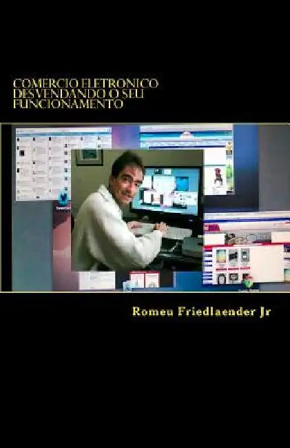 Comercio Eletronico: Desvendando o seu funcionamento by Friedlaender Jr, Romeu