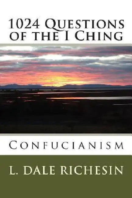 1024 Questions of the I Ching: Confucianism by L. Dale Richesin