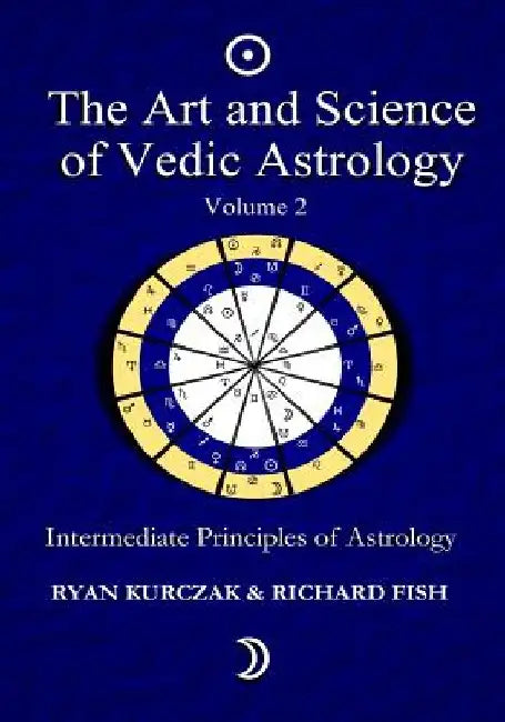 The Art and Science of Vedic Astrology Volume 2: Intermediate Principles of Astrology by Richard Fish