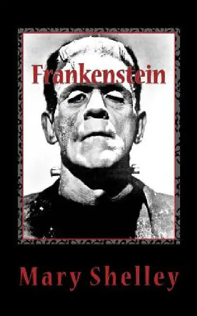 Frankenstein: Or, The Modern Prometheus by Mary Wollstonecraft Shelley