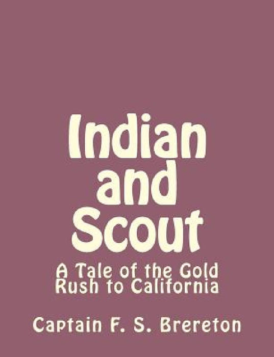 Indian and Scout: A Tale of the Gold Rush to California by Captain F. S. Brereton