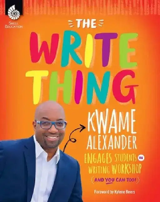 The Write Thing: Kwame Alexander Engages Students in Writing Workshop (and You Can Too!) by Kwame Alexander
