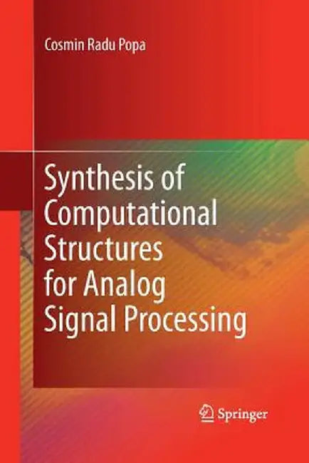 Synthesis of Computational Structures for Analog Signal Processing by Cosmin Radu Popa